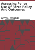 Assessing_police_use_of_force_policy_and_outcomes