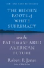 The hidden roots of white supremacy by Jones, Robert P