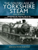The_Golden_Age_of_Yorkshire_Steam_and_Beyond