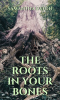 The_Roots_in_Your_Bones