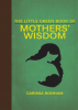 The Little Green Book of Mother's Wisdom by Bonham, Carissa