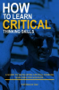 How_to_Learn_Critical_Thinking_Skills__A_Guide_to_Developing_Critical_Thinking_Qualities_for_Success