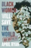 Black women will save the world by Ryan, April