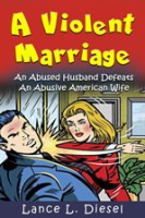A_Violent_Marriage__An_Abused_Husband_Defeats_an_Abusive_American_Wife