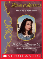 The_Fences_Between_Us__The_Diary_of_Piper_Davis__Seattle__Washington__1941__Dear_America_