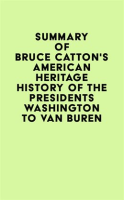 Summary_of_Bruce_Catton_s_American_Heritage_History_of_the_Presidents_Washington_to_Van_Buren
