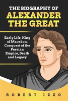 The_Biography_of_Alexander_the_Great__Early_Life__King_of_Macedon__Conquest_of_the_Persian_Empire