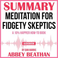 Summary_of_Meditation_for_Fidgety_Skeptics__A_10__Happier_How-to_Book_by_Dan_Harris