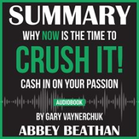 Summary_of_Crush_It___Why_NOW_Is_the_Time_to_Cash_In_on_Your_Passion_by_Gary_Vaynerchuk